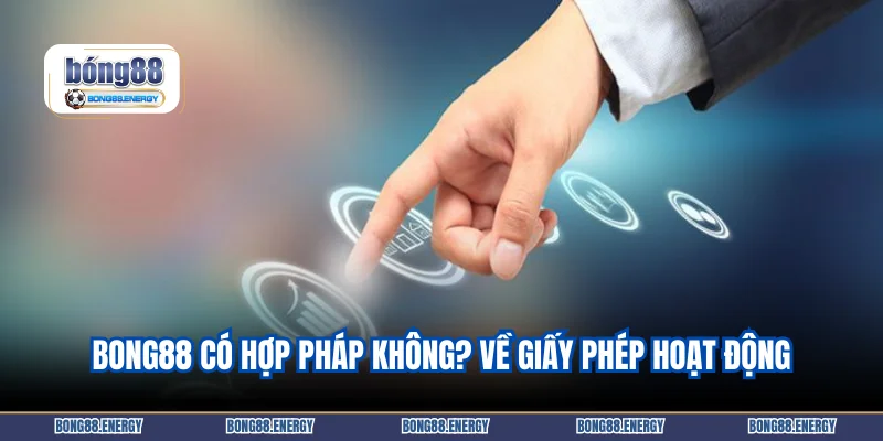 Bong88 có hợp pháp không? về giấy phép hoạt động