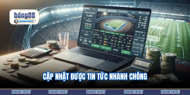 Cập nhật được tin tức nhanh chóng