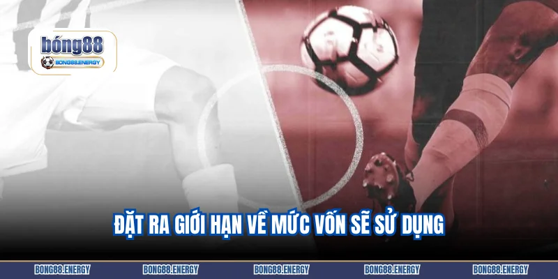 Đặt ra giới hạn về mức vốn sẽ sử dụng