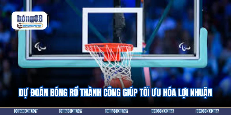 Dự đoán bóng rổ thành công giúp tối ưu hóa lợi nhuận