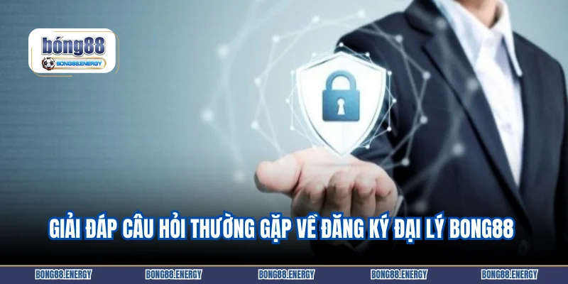 Giải đáp câu hỏi thường gặp về đăng ký đại lý Bong88 