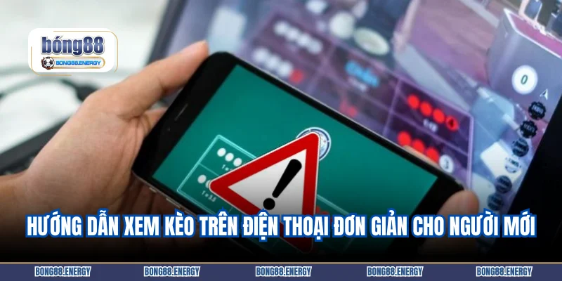 Hướng dẫn xem kèo trên điện thoại đơn giản cho người mới