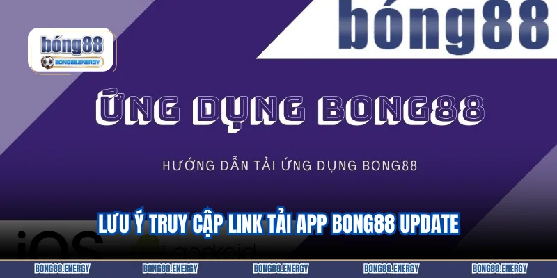 Lưu ý truy cập link tải app BONG88 