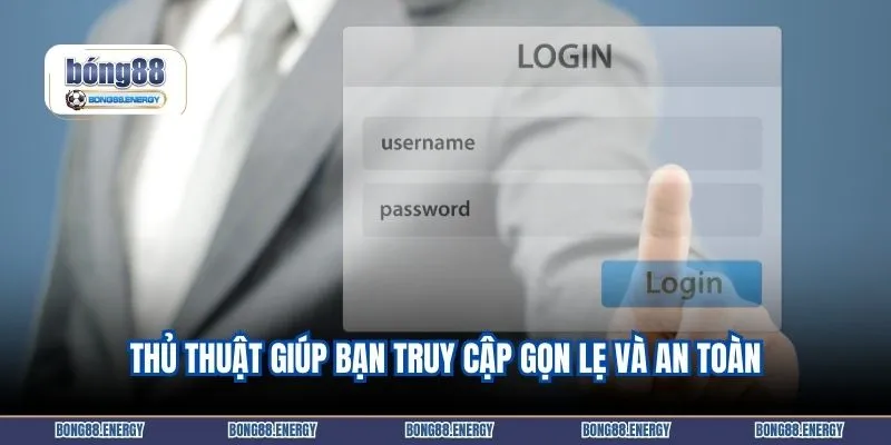 Thủ thuật giúp bạn truy cập gọn lẹ và an toàn