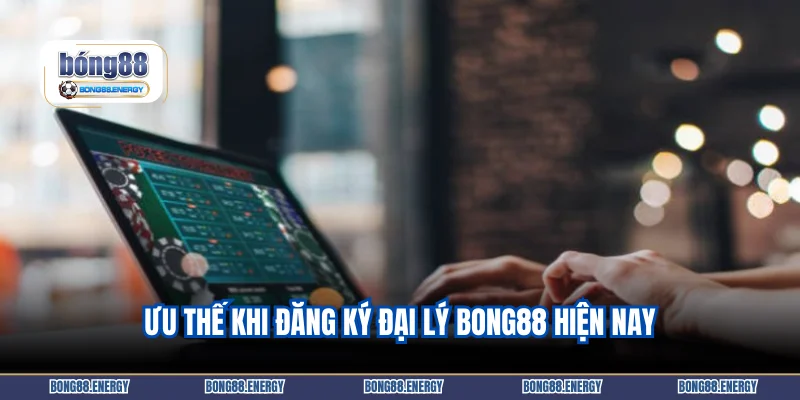 Ưu thế khi đăng ký đại lý Bong88 hiện nay